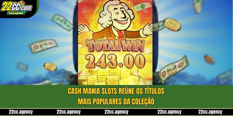 Cash Mania Slots reúne os títulos mais populares da coleção